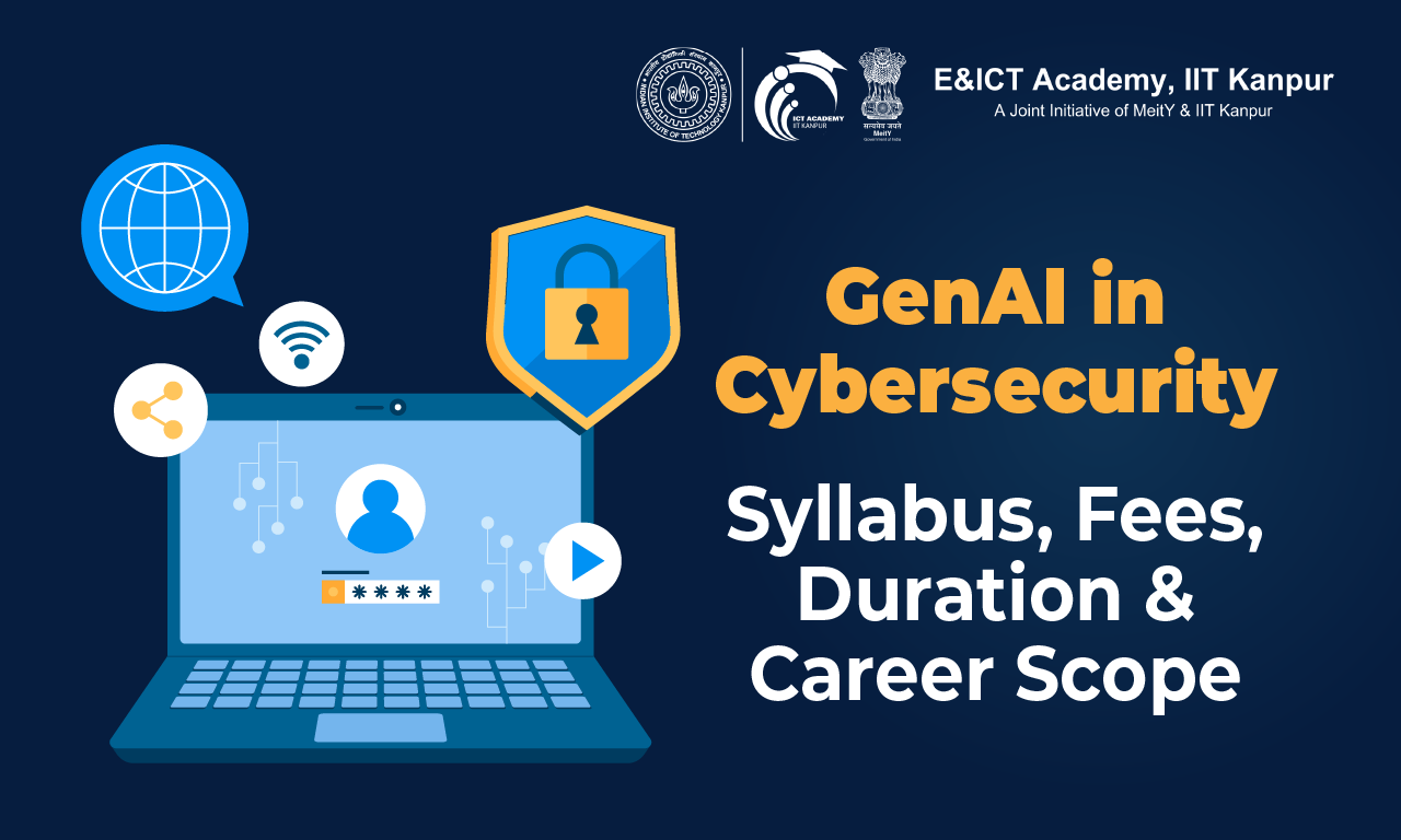 E&ICT Academy IIT Kanpur GenAI in Cybersecurity Course: Syllabus, Fees, Duration & Career Scope